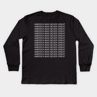 America Was Never Great - Anti Fascist, Anti Racist, Anti Trump Kids Long Sleeve T-Shirt